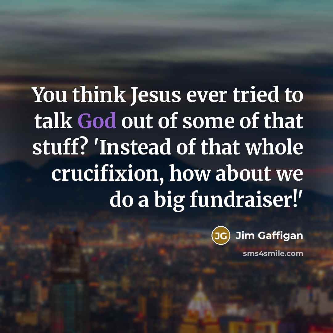 “You think Jesus ever tried to talk God out of…” quote by Jim Gaffigan