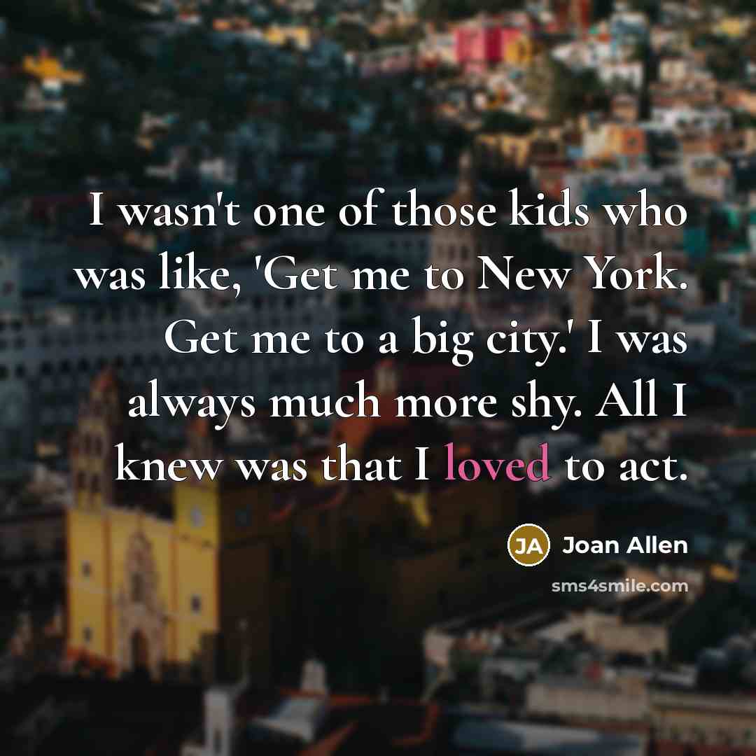 “I wasn't one of those kids who was like, 'Get…” quote by Joan Allen