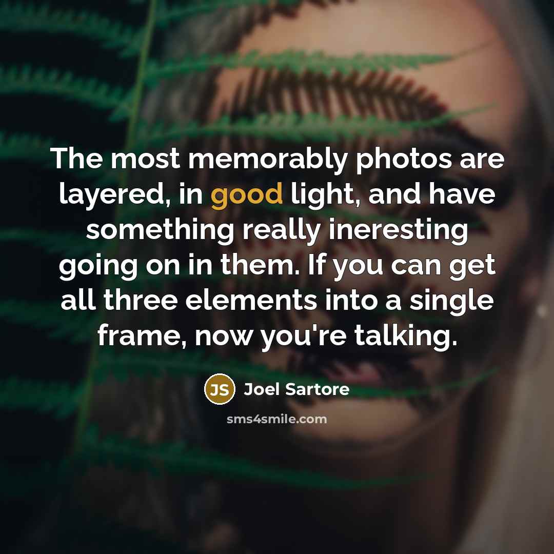 “The most memorably photos are layered, in good light, and…” quote by Joel Sartore