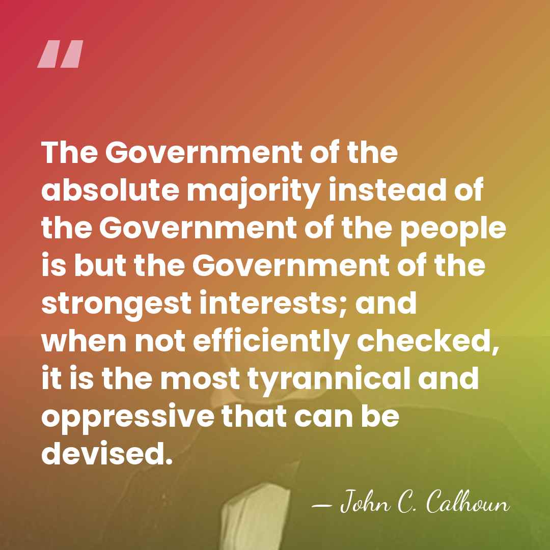 The Government of the absolute majority instead of the Government of the&hellip; - John C. Calhoun