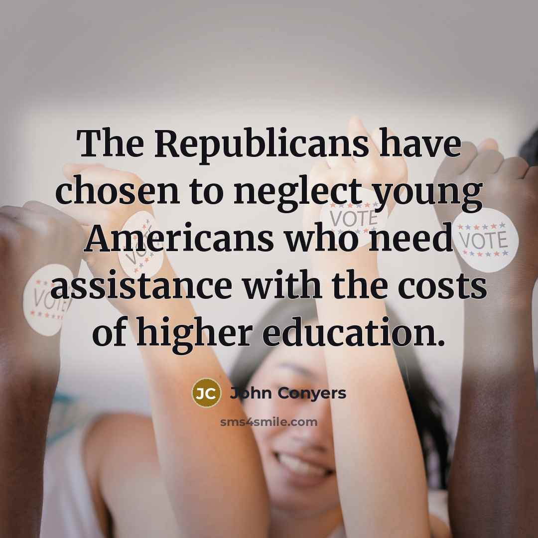 “The Republicans have chosen to neglect young Americans who need…” quote by John Conyers