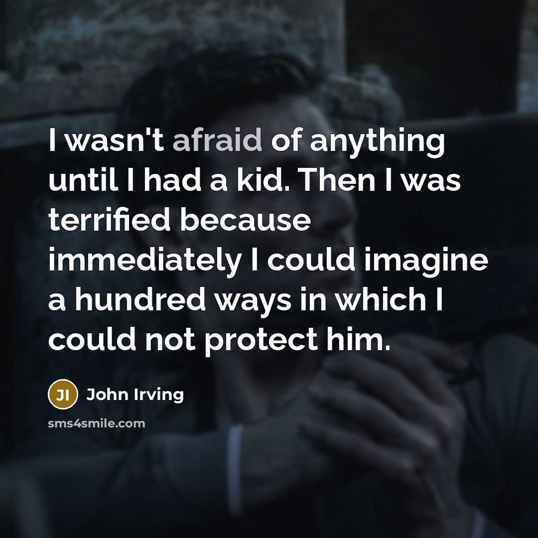 “I wasn't afraid of anything until I had a kid.…” quote by John Irving