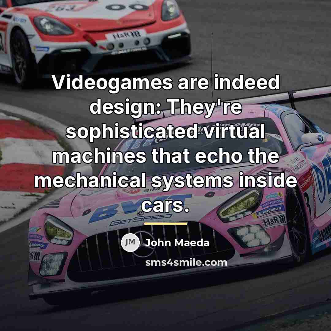 “Videogames are indeed design: They're sophisticated virtual machines that echo…” quote by John Maeda