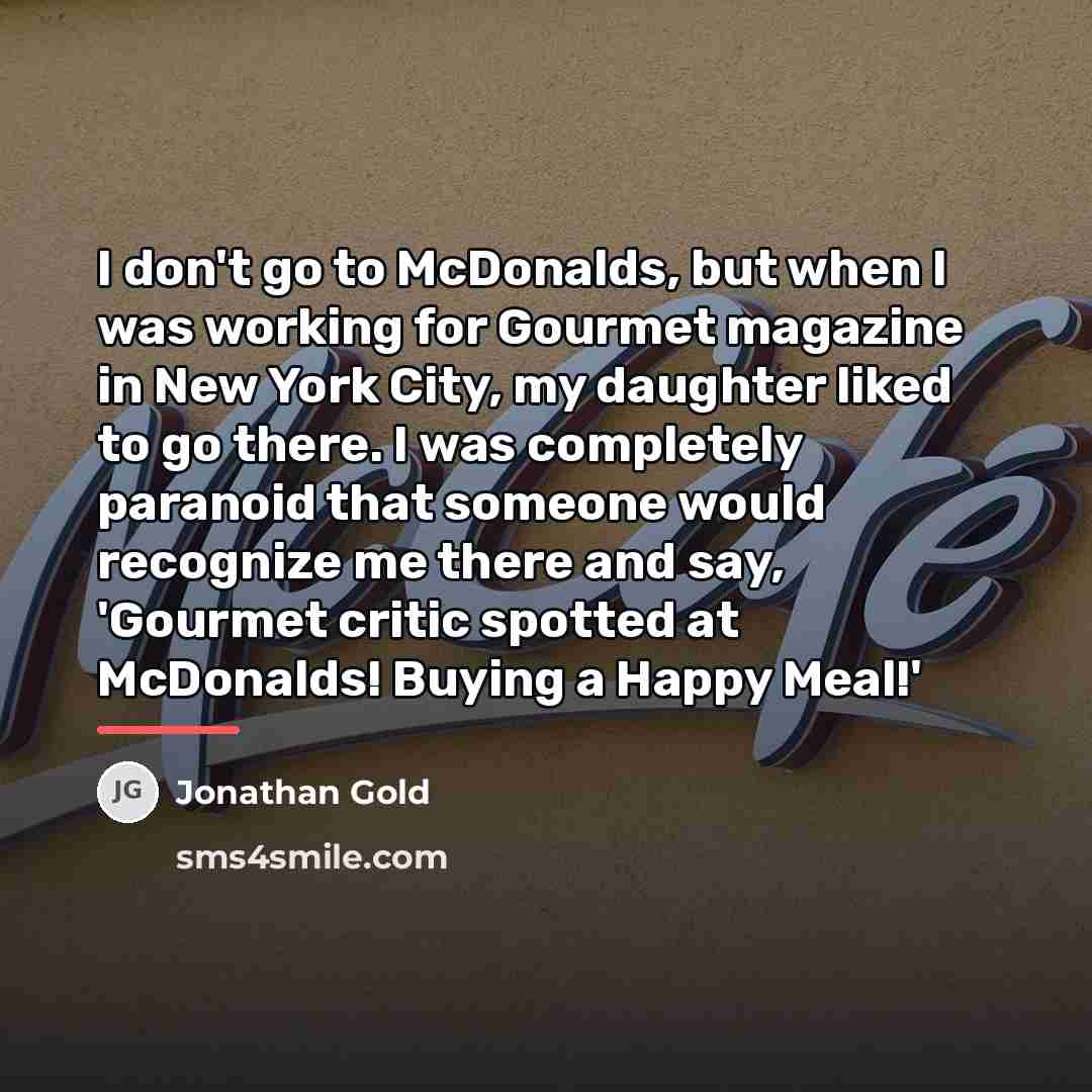 “I don't go to McDonalds, but when I was working…” quote by Jonathan Gold