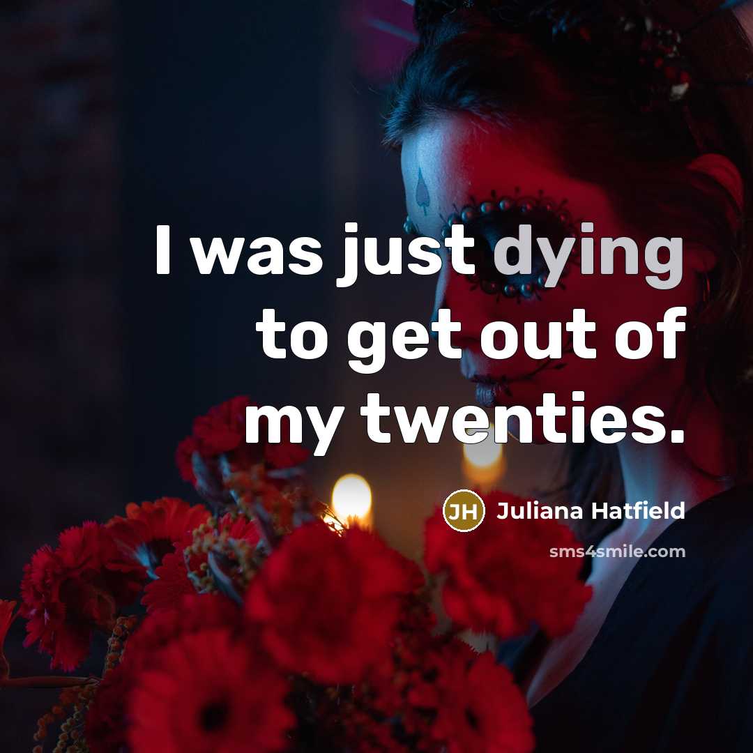 “I was just dying to get out of my twenties.…” quote by Juliana Hatfield