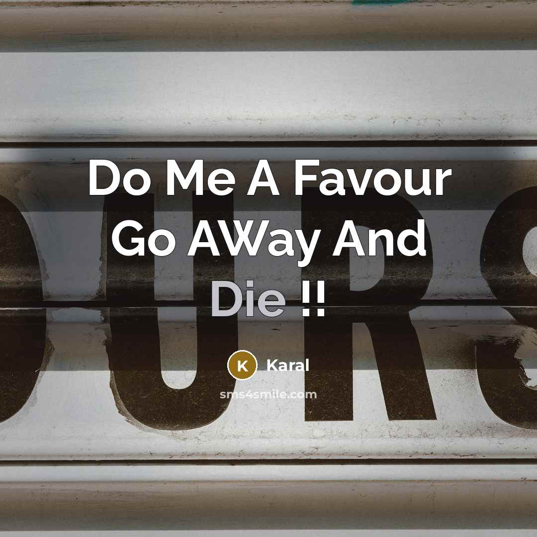 “Do Me A Favour Go AWay And Die !!…” quote by Karal