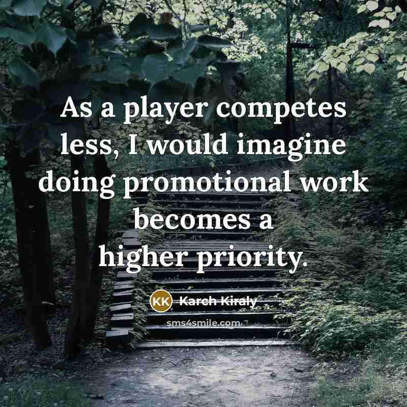 “As a player competes less, I would imagine doing promotional…” quote by Karch Kiraly