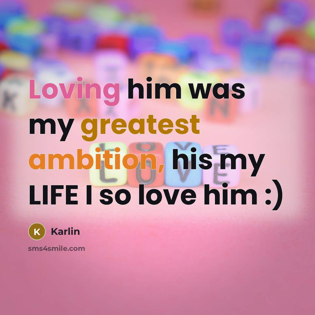 “Loving him was my greatest ambition, his my LIFE I so love him :)” quote by Karlin