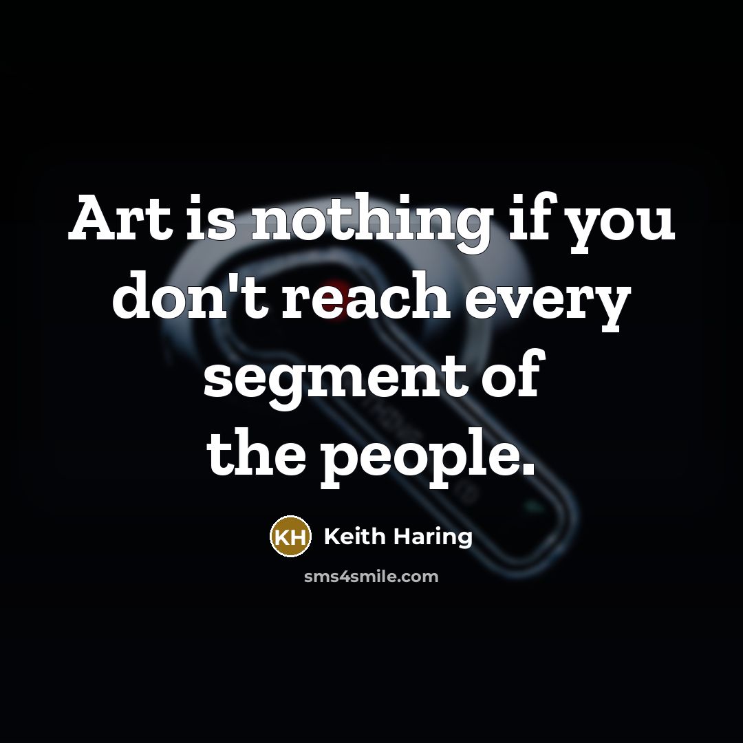 “Art is nothing if you don't reach every segment of…” quote by Keith Haring