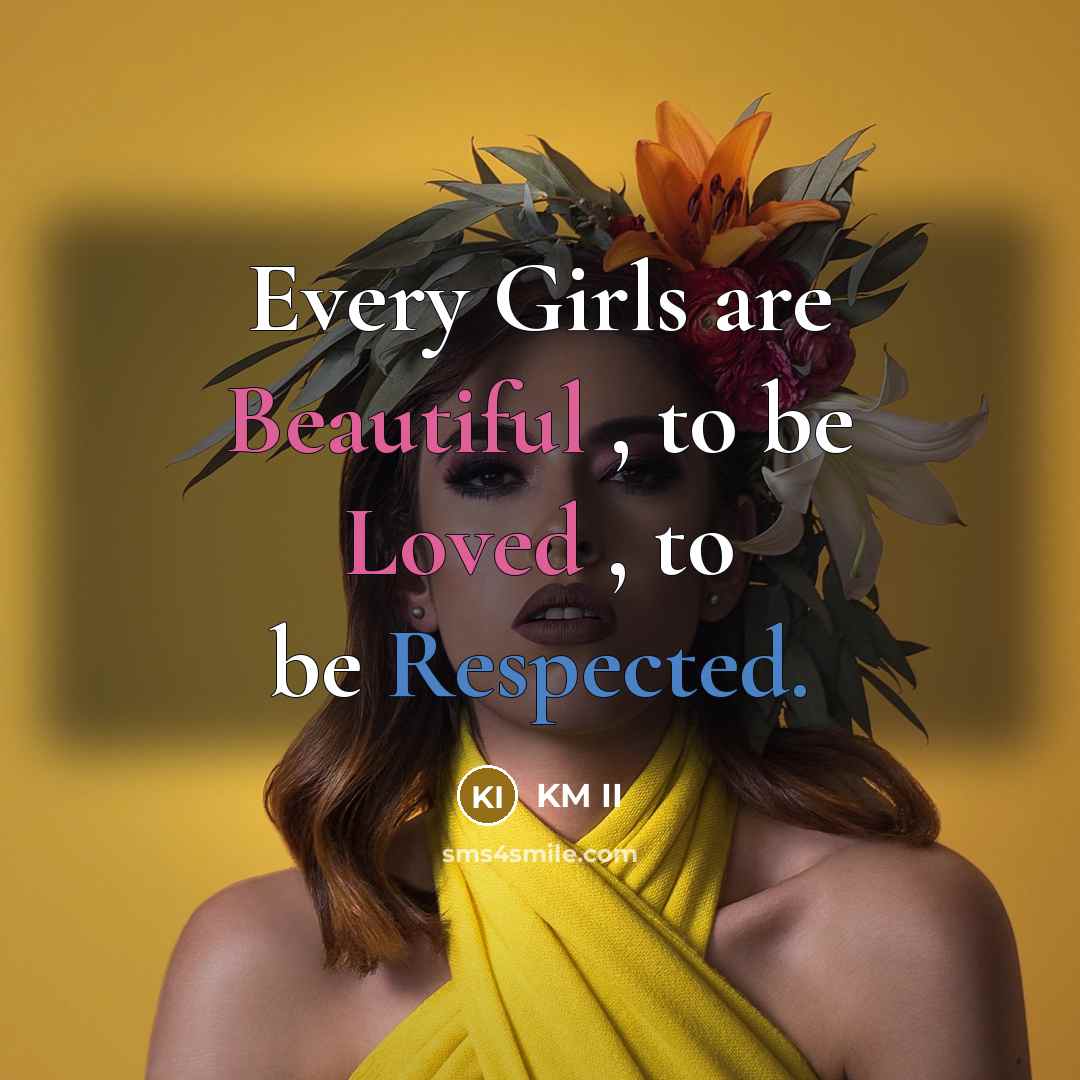 “Every Girls are Beautiful , to be Loved , to be Respected.” quote by KM II