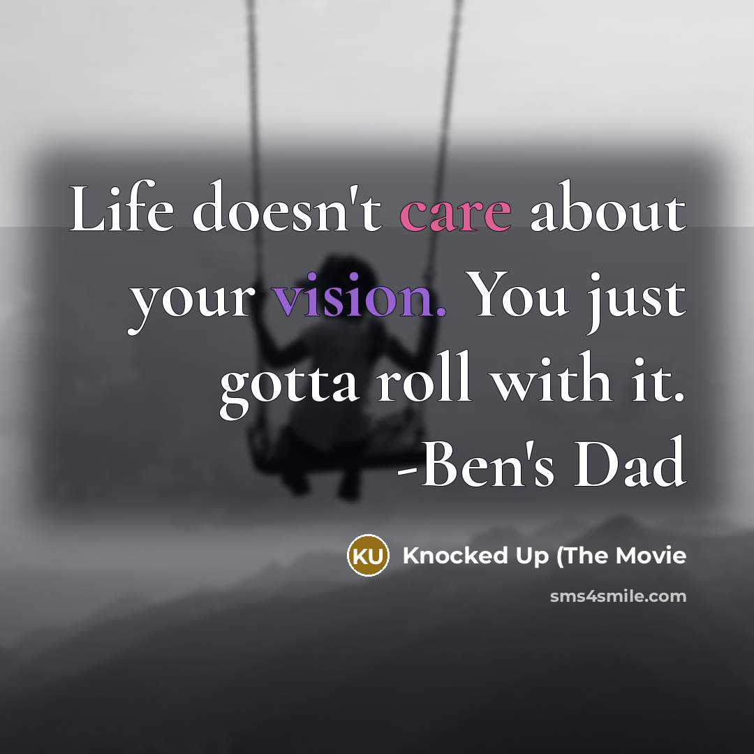 “Life doesn't care about your vision. You just gotta roll…” quote by Knocked Up (The Movie