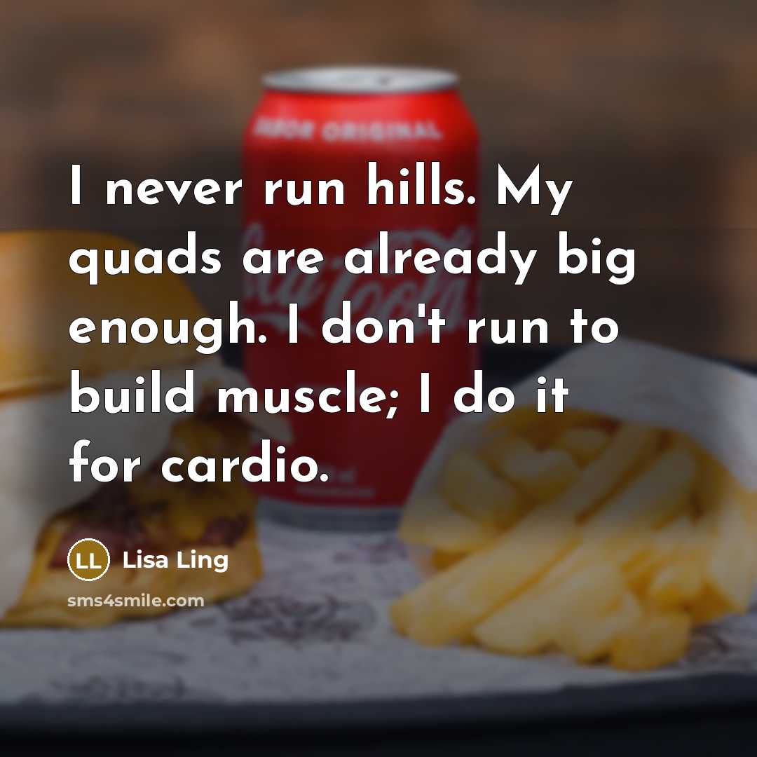 “I never run hills. My quads are already big enough.…” quote by Lisa Ling