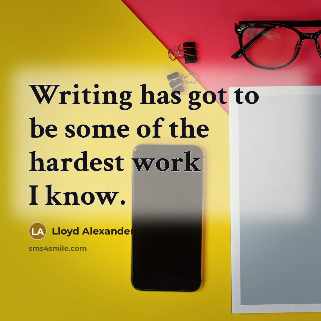 “Writing has got to be some of the hardest work…” quote by Lloyd Alexander