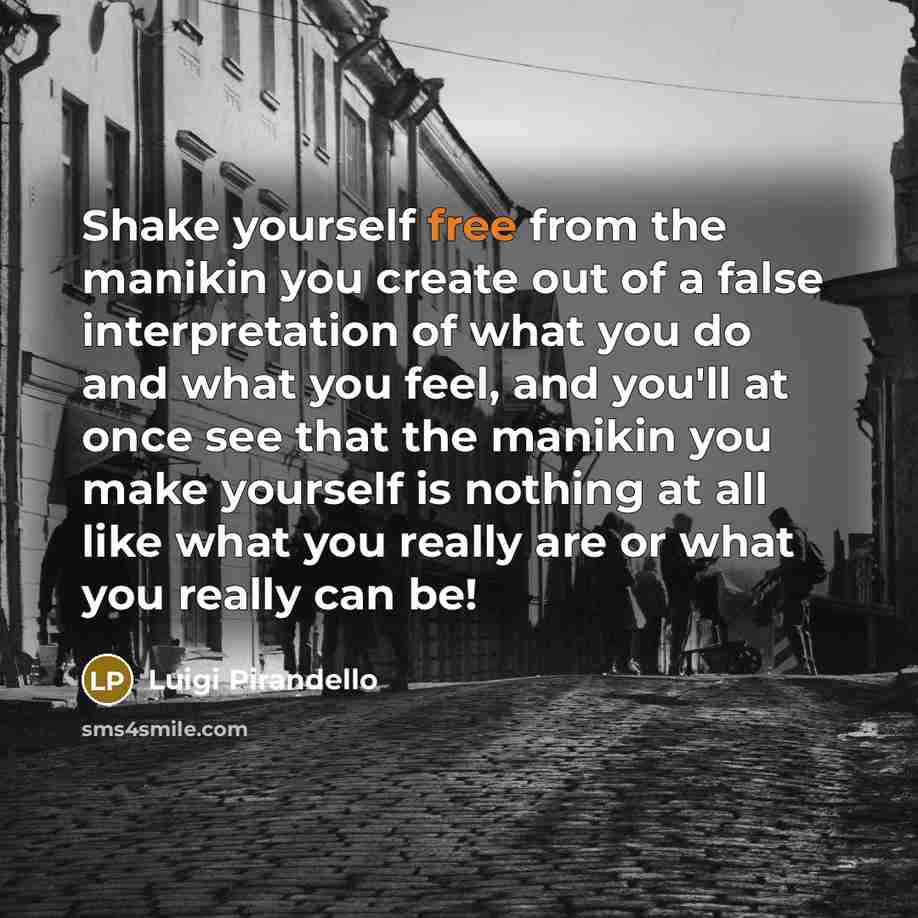 “Shake yourself free from the manikin you create out of…” quote by Luigi Pirandello
