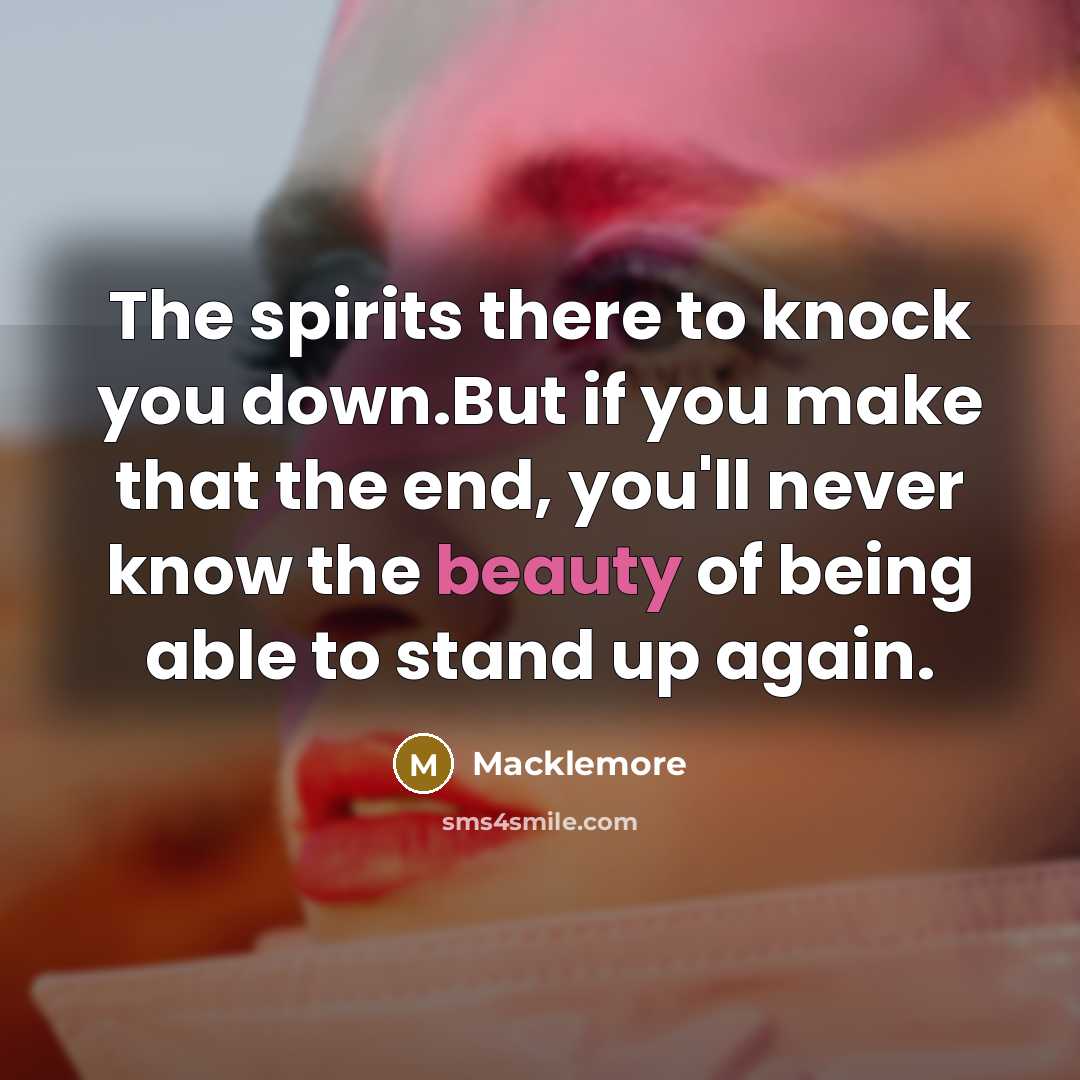 “The spirits there to knock you down.But if you make…” quote by Macklemore