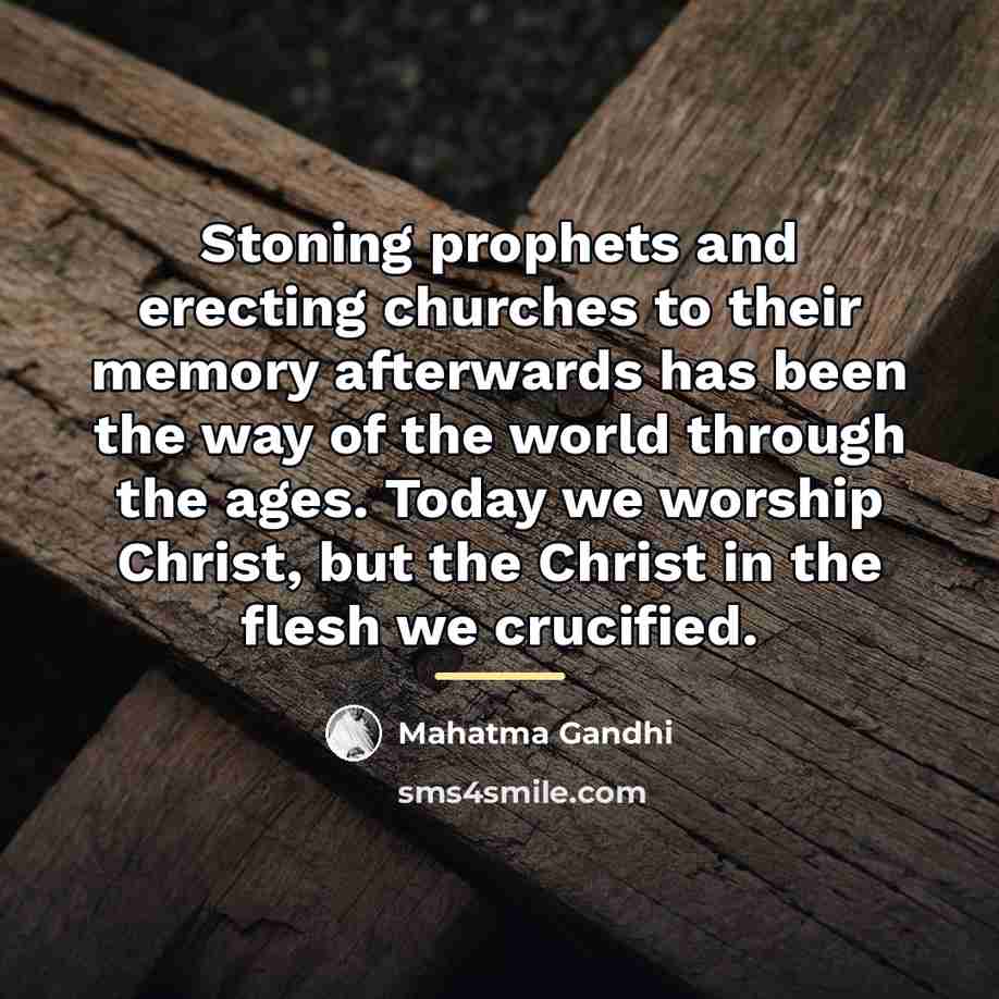 “Stoning prophets and erecting churches to their memory afterwards has…” quote by Mahatma Gandhi