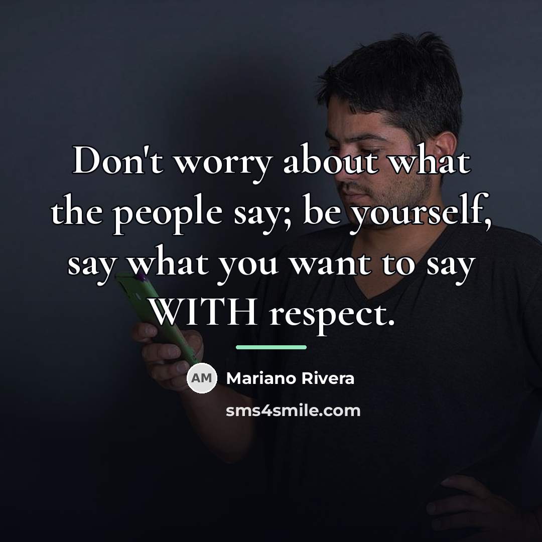 “Don't worry about what the people say; be yourself, say…” quote by Mariano Rivera