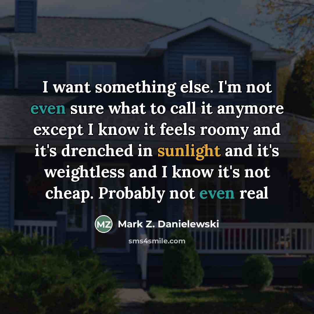 “I want something else. I'm not even sure what to…” quote by Mark Z. Danielewski