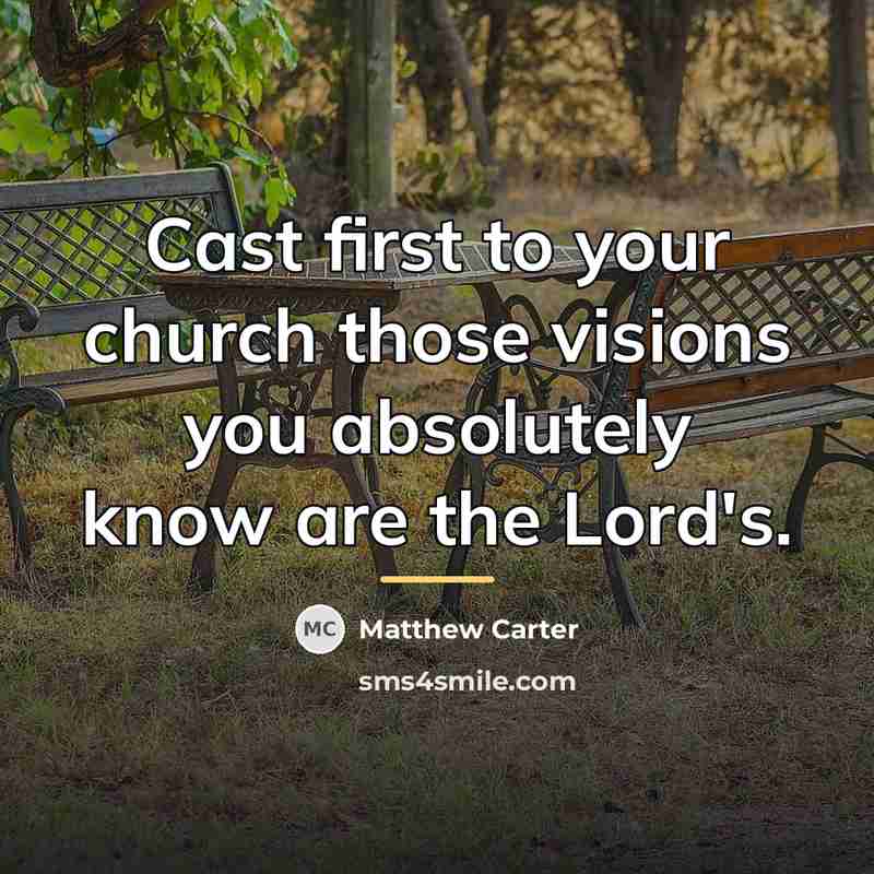 “Cast first to your church those visions you absolutely know…” quote by Matthew Carter
