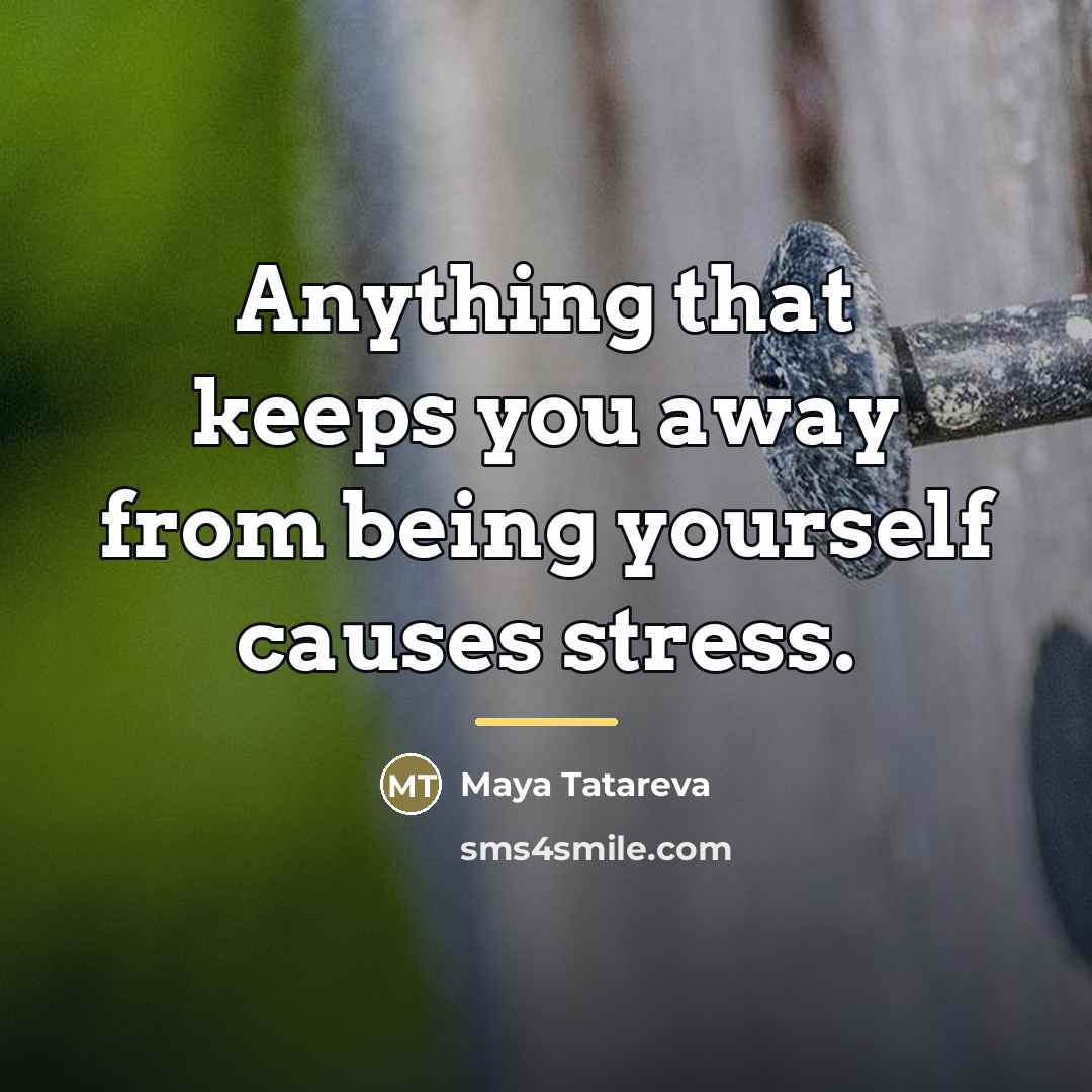 “Anything that keeps you away from being yourself causes stress.…” quote by Maya Tatareva