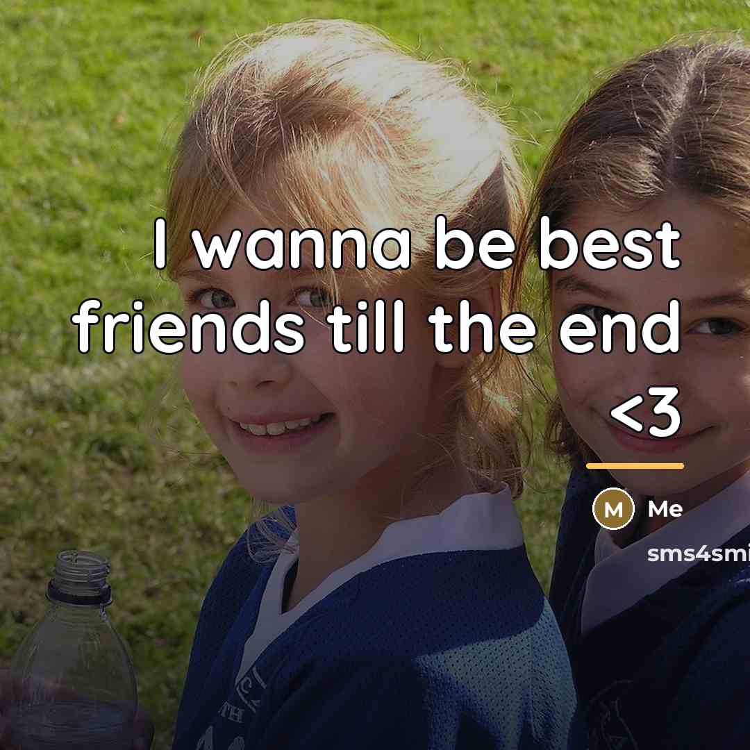 “I wanna be best friends till the end…” quote by Me