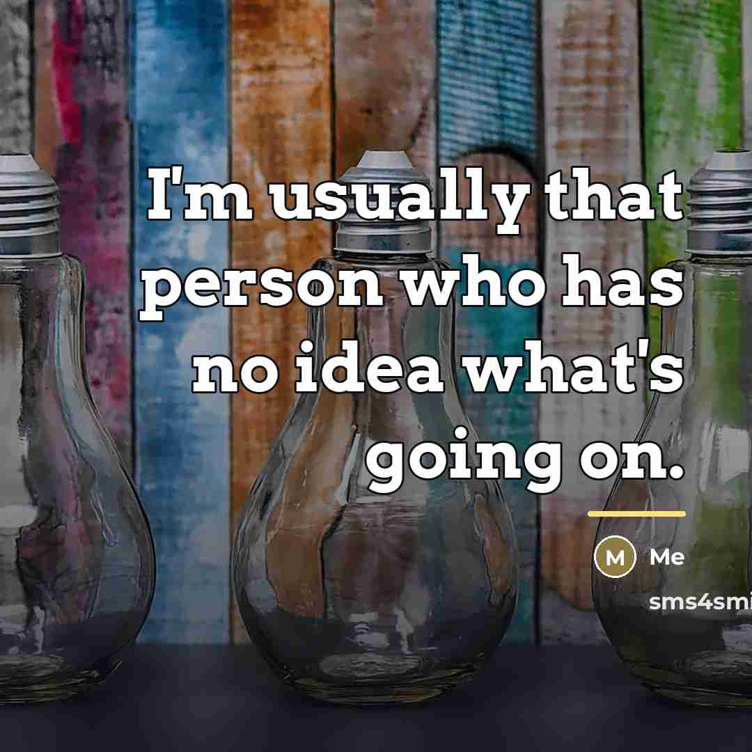 “I'm usually that person who has no idea what's going…” quote by Me