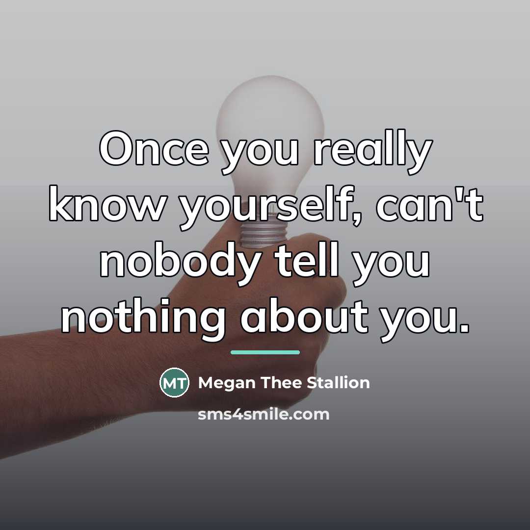 “Once you really know yourself, can't nobody tell you nothing…” quote by Megan Thee Stallion