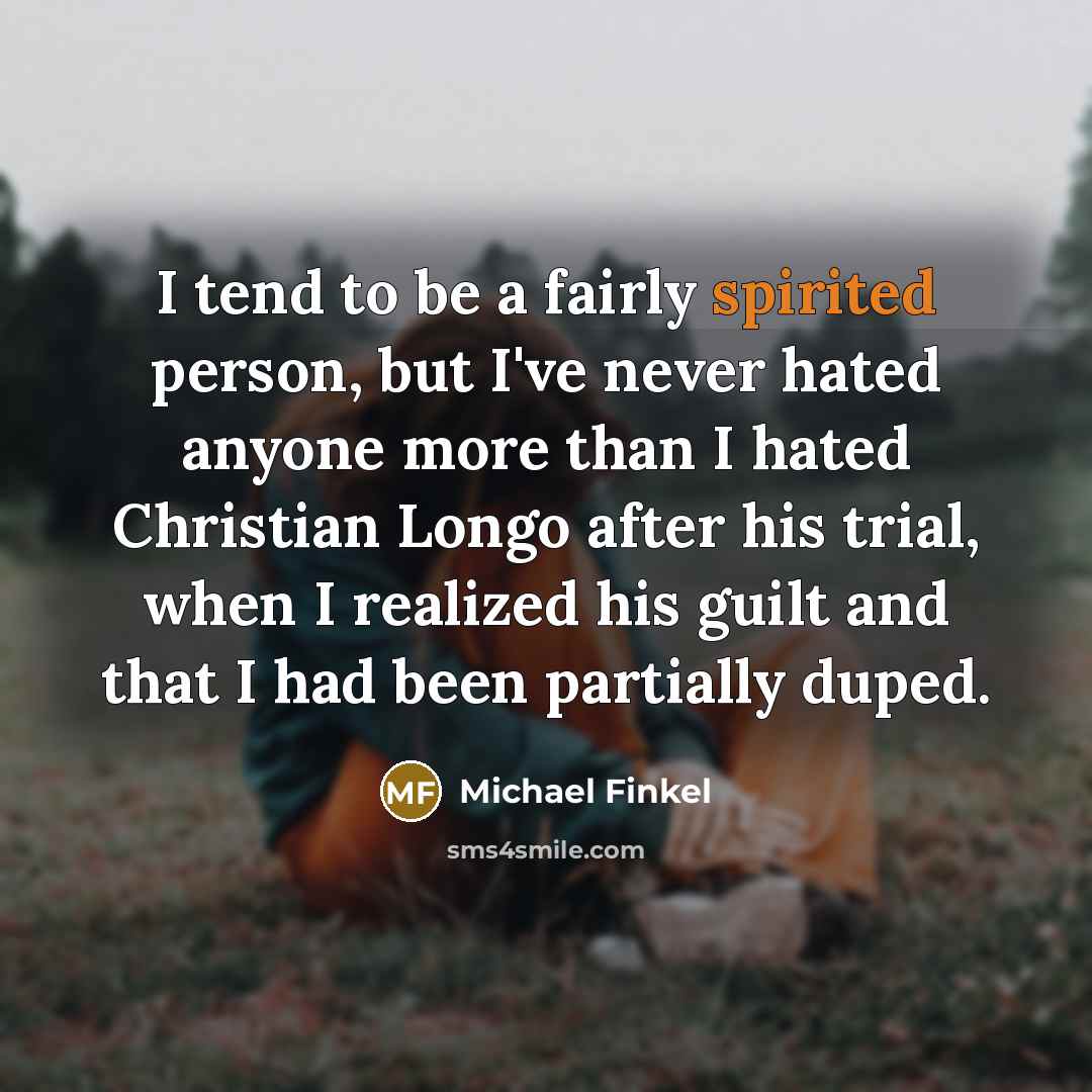 “I tend to be a fairly spirited person, but I've…” quote by Michael Finkel