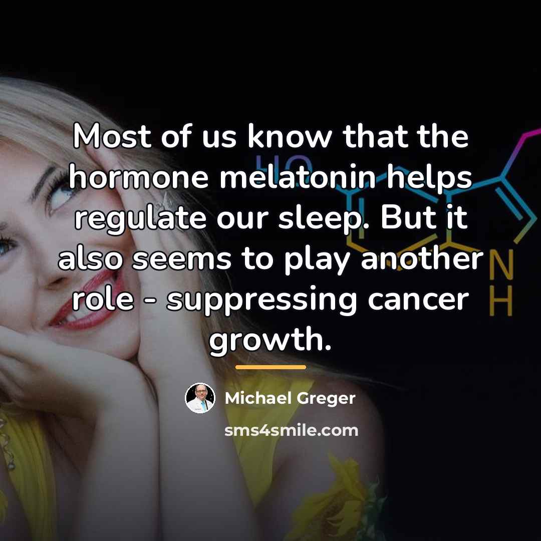 “Most of us know that the hormone melatonin helps regulate…” quote by Michael Greger