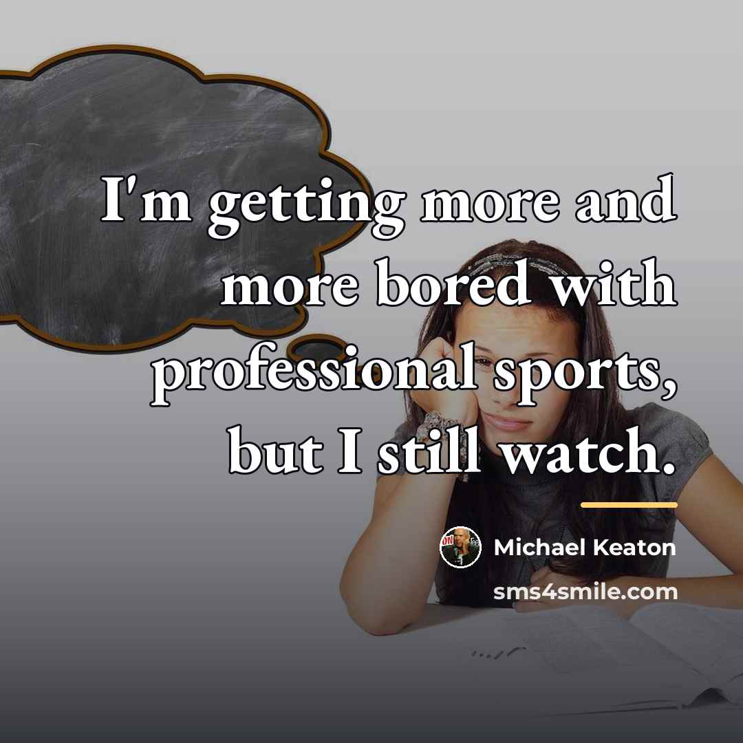 “I'm getting more and more bored with professional sports, but…” quote by Michael Keaton