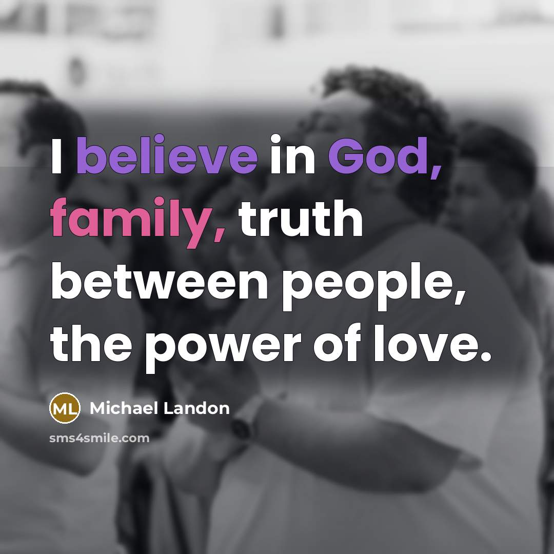 “I believe in God, family, truth between people, the power…” quote by Michael Landon