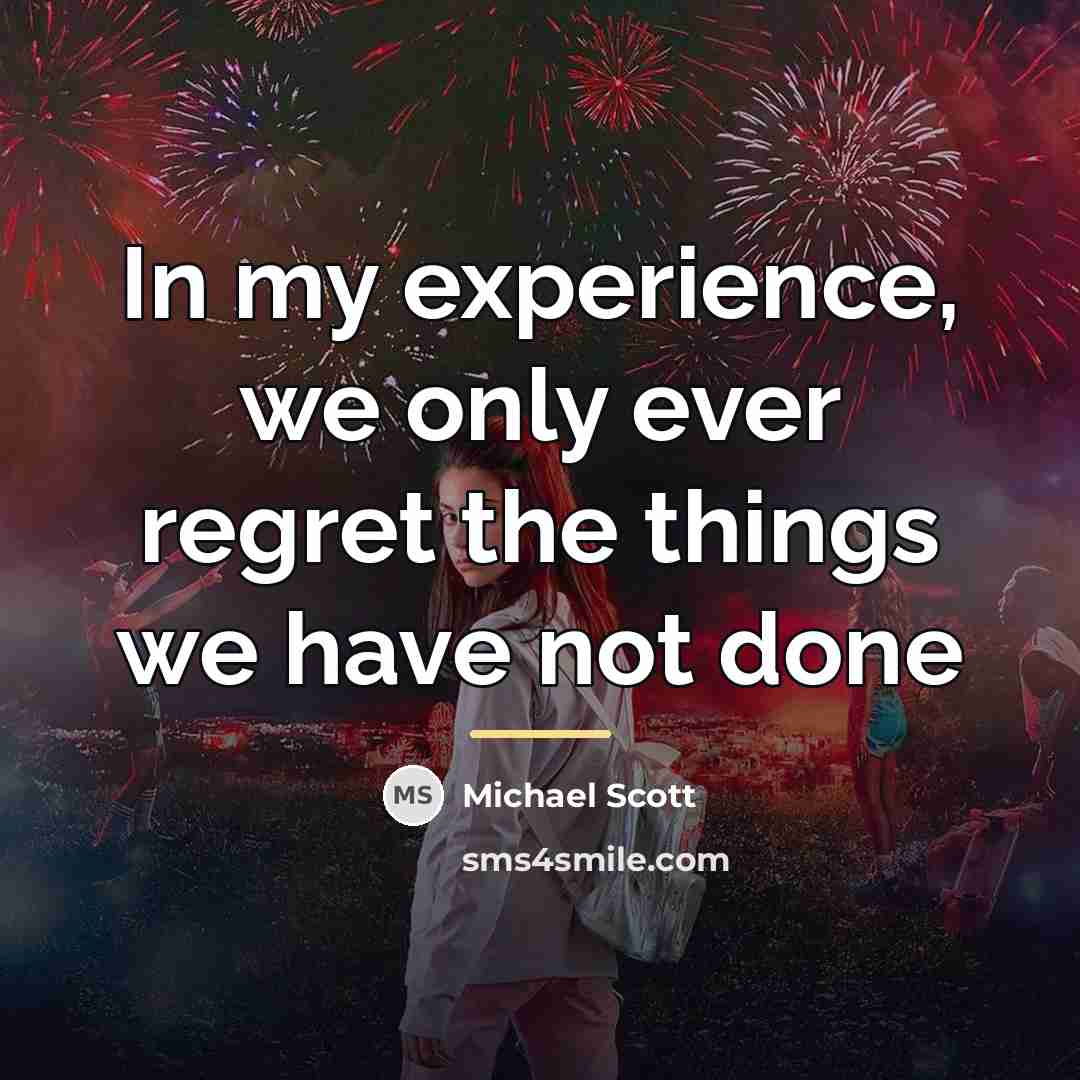 “In my experience, we only ever regret the things we…” quote by Michael Scott