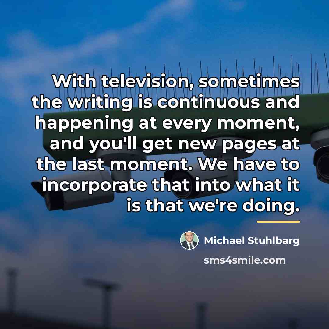 “With television, sometimes the writing is continuous and happening at…” quote by Michael Stuhlbarg