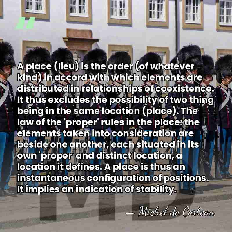 A place (lieu) is the order (of whatever kind) in accord with&hellip; - Michel de Certeau