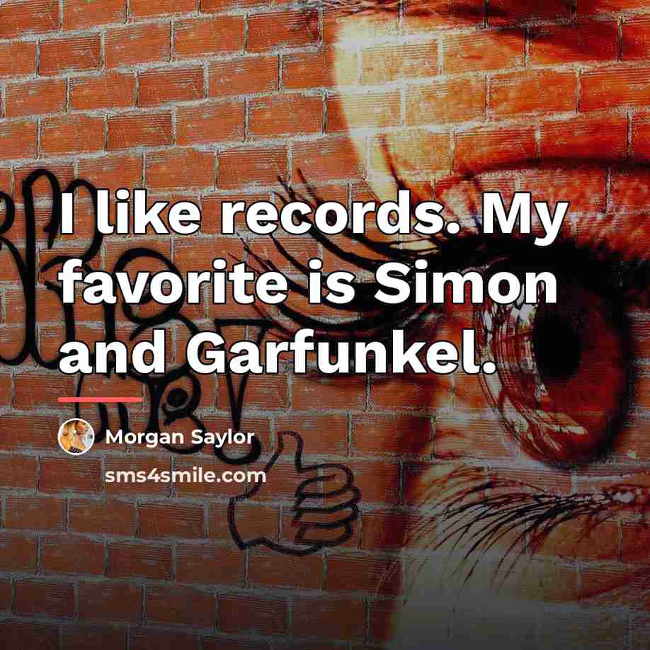 “I like records. My favorite is Simon and Garfunkel.…” quote by Morgan Saylor