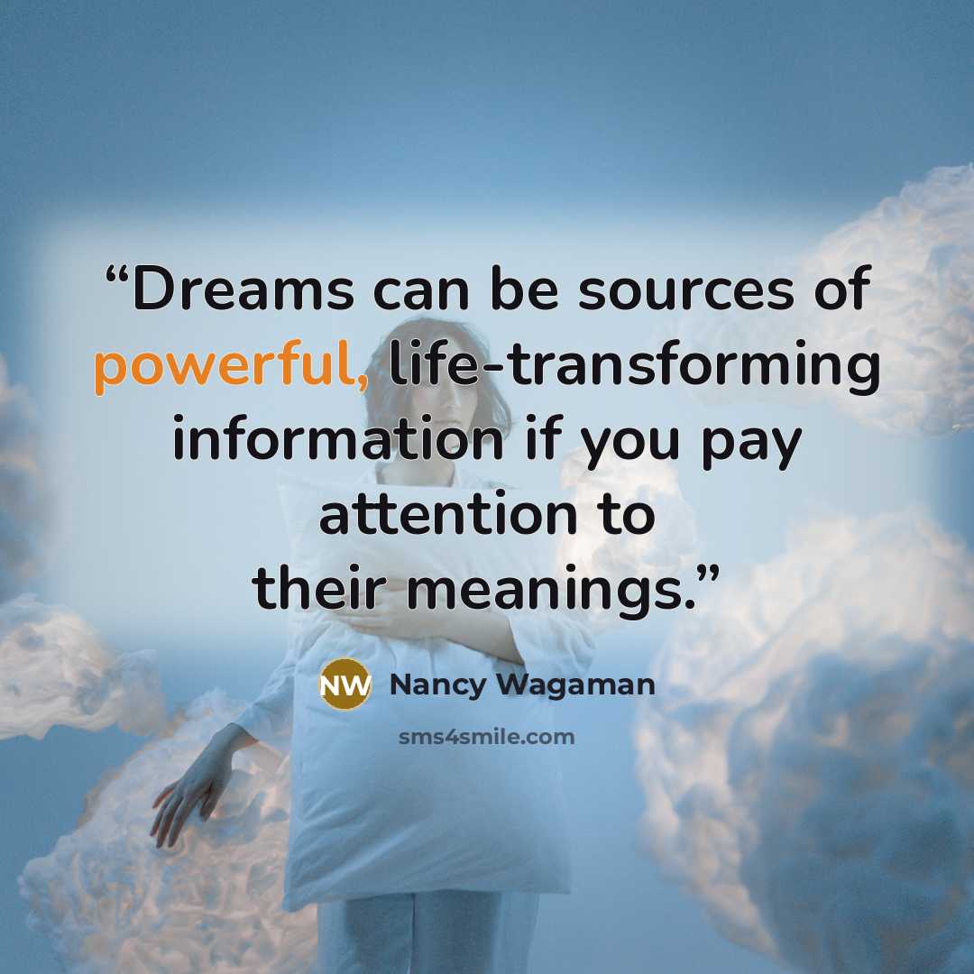 “Dreams can be sources of powerful, life-transforming information if you pay attention to their meanings.” quote by Nancy Wagaman