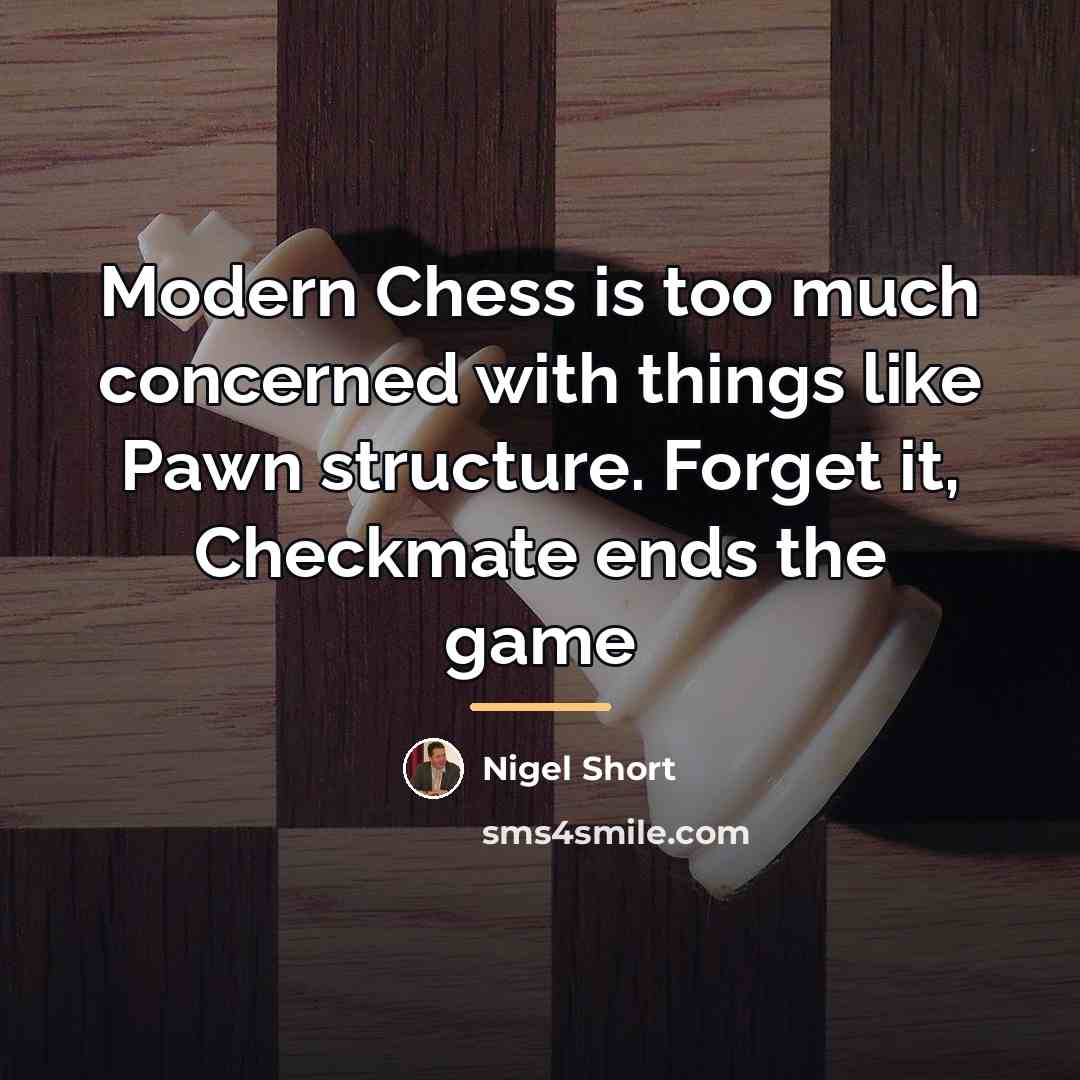 “Modern Chess is too much concerned with things like Pawn…” quote by Nigel Short