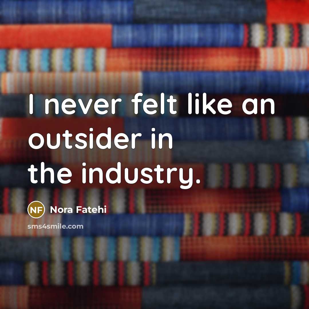 “I never felt like an outsider in the industry.…” quote by Nora Fatehi