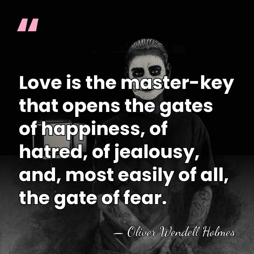 Love is the master-key that opens the gates of happiness, of hatred,&hellip; - Oliver Wendell Holmes
