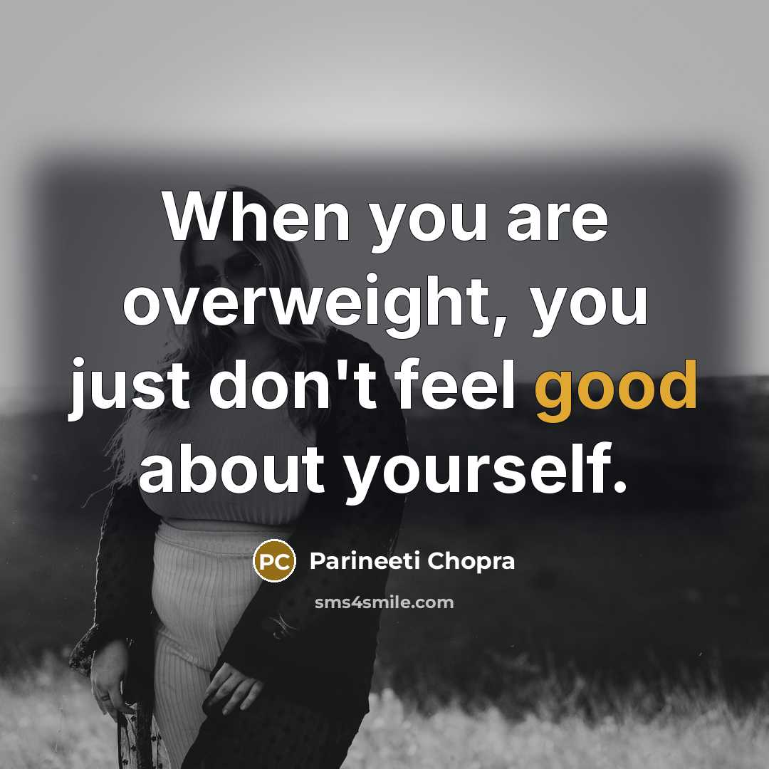 “When you are overweight, you just don't feel good about…” quote by Parineeti Chopra