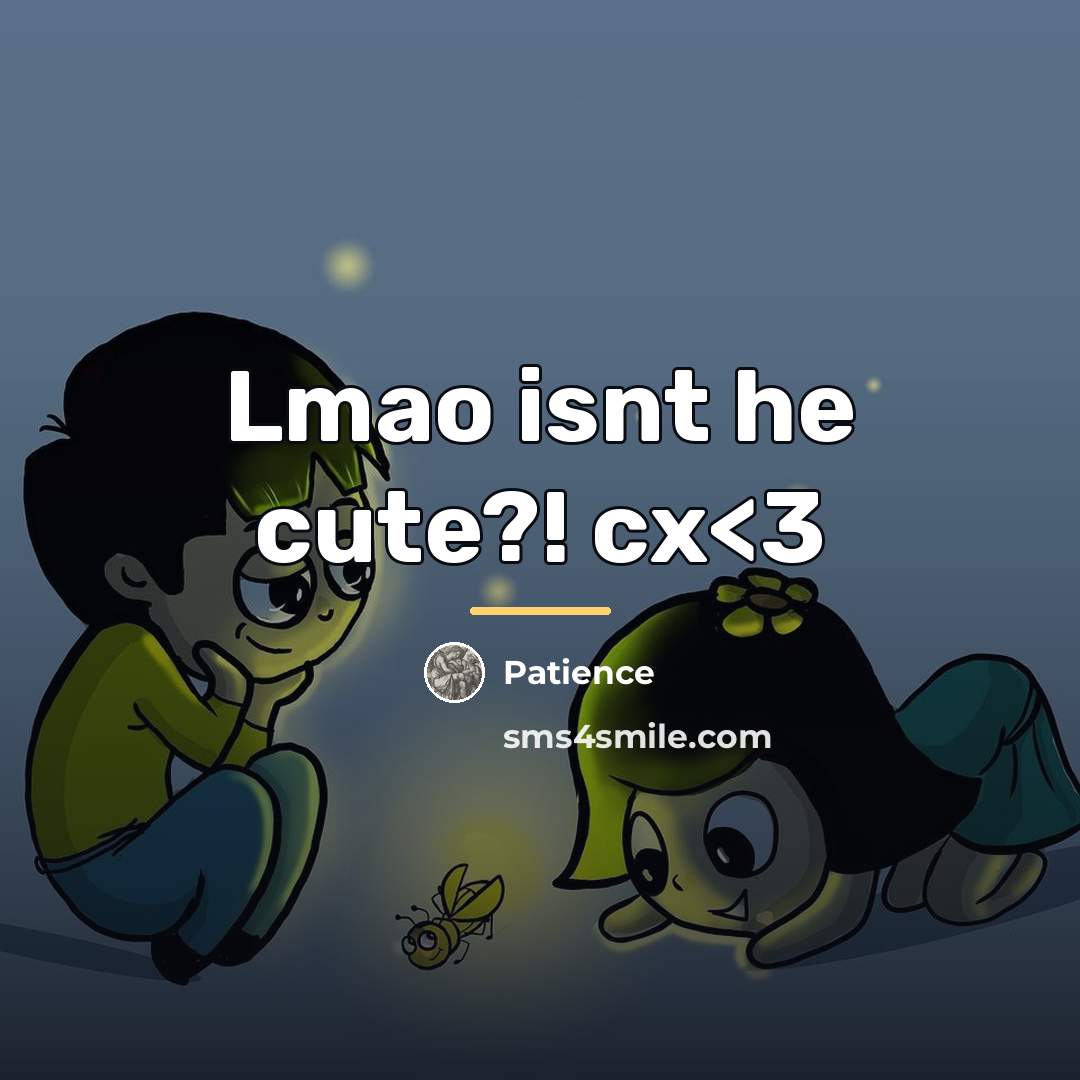 “Lmao isnt he cute?! cx…” quote by Patience