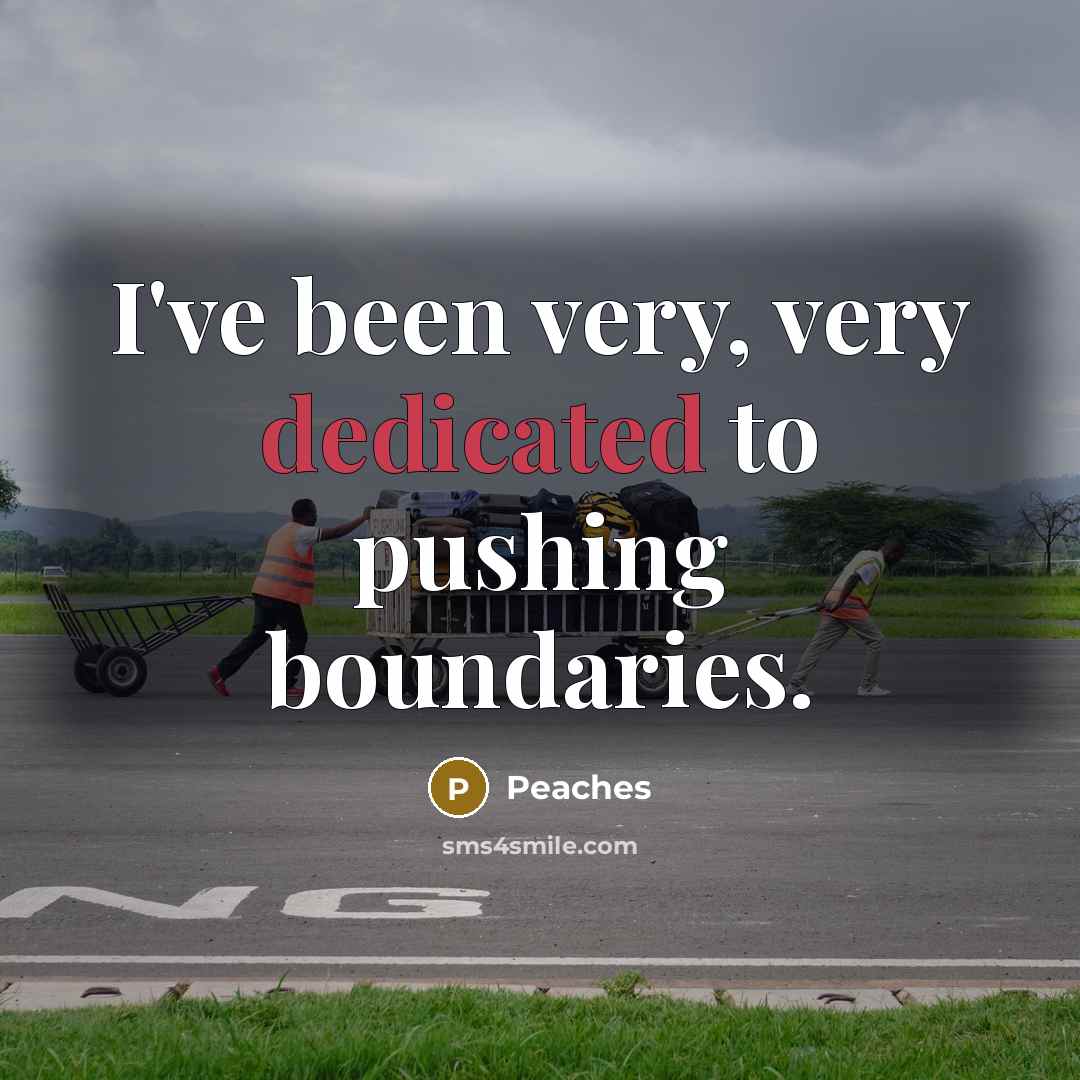 “I've been very, very dedicated to pushing boundaries.…” quote by Peaches