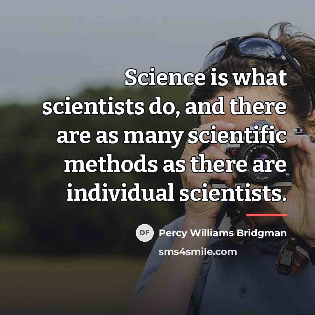 “Science is what scientists do, and there are as many…” quote by Percy Williams Bridgman