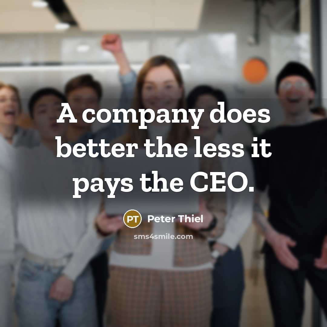“A company does better the less it pays the CEO.…” quote by Peter Thiel