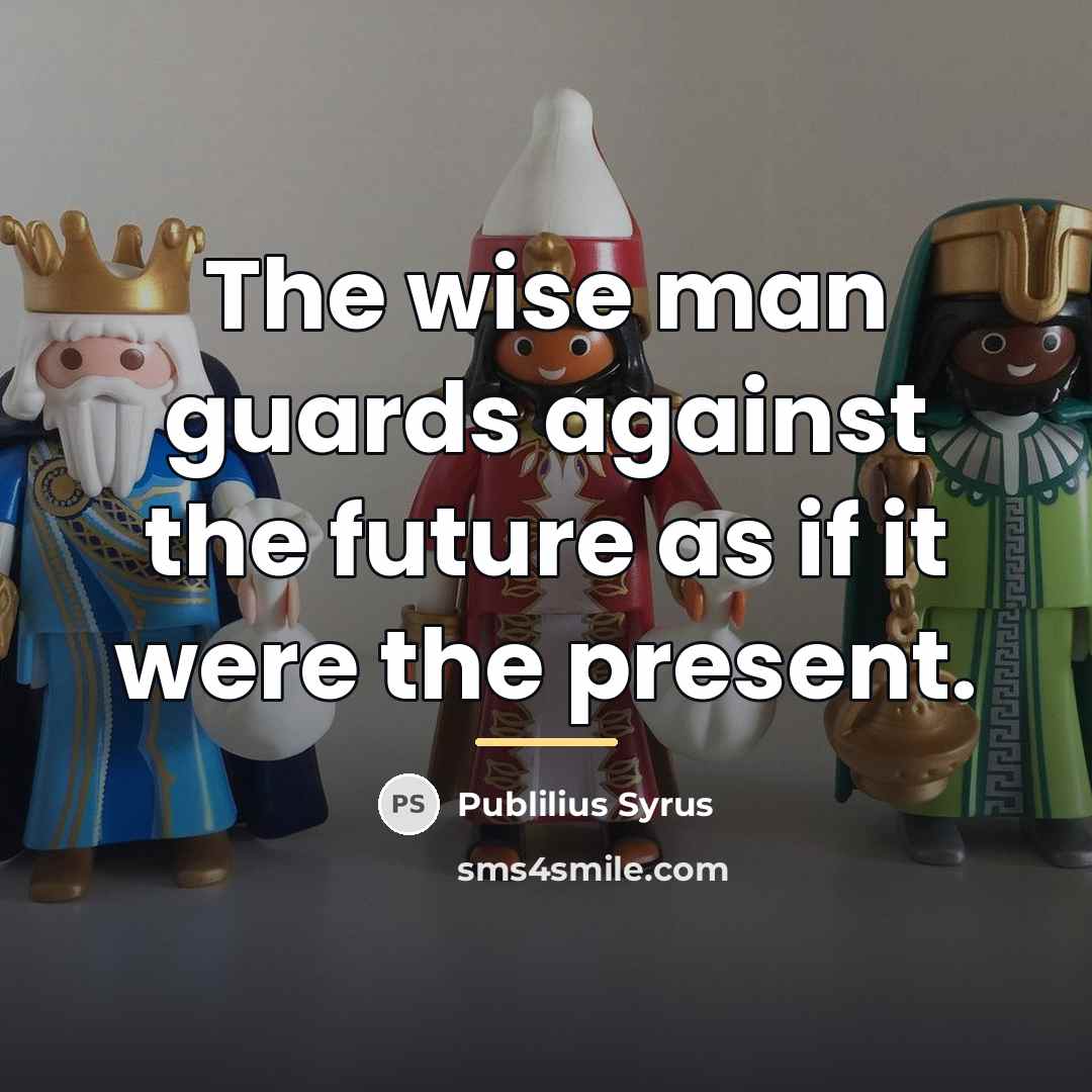 “The wise man guards against the future as if it…” quote by Publilius Syrus