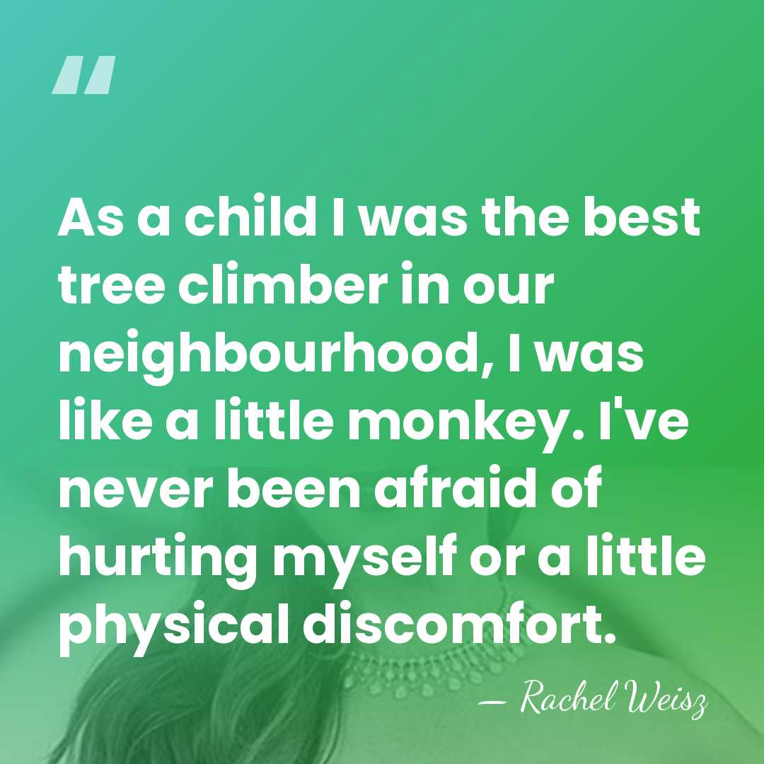 As a child I was the best tree climber in our neighbourhood,&hellip; - Rachel Weisz