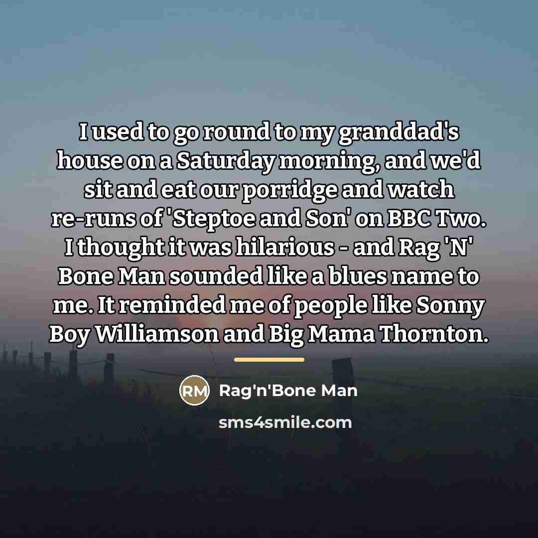 “I used to go round to my granddad's house on…” quote by Rag'n'Bone Man