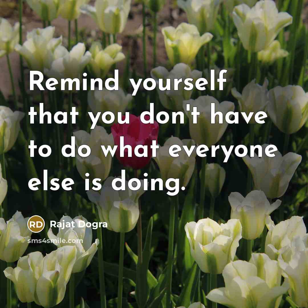 “Remind yourself that you don't have to do what everyone…” quote by Rajat Dogra