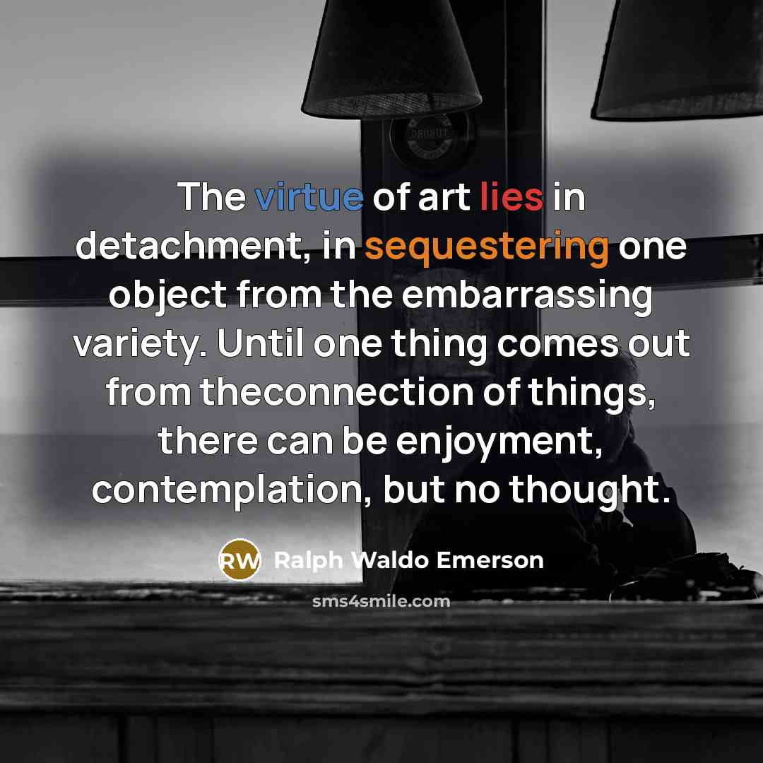 “The virtue of art lies in detachment, in sequestering one…” quote by Ralph Waldo Emerson