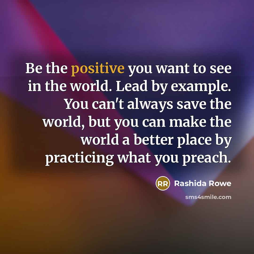 “Be the positive you want to see in the world.…” quote by Rashida Rowe